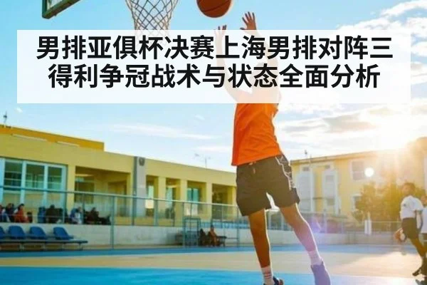 男排亚俱杯决赛上海男排对阵三得利争冠战术与状态全面分析